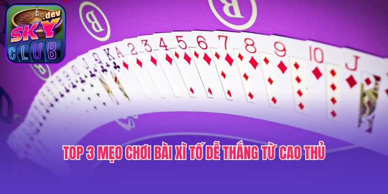 Top 3 mẹo chơi bài Xì tố dễ thắng từ cao thủ